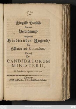 Königliche Preußische Erneuerte Verordnung, Wegen der Studirenden Jugend, Auf Schulen und Universitäten, Wie auch Der Candidatorum Ministerii : Sub Dato den 30. Septembr. Anno 1718