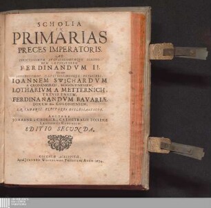 Scholia In Primarias Preces Imperatoris : Ad Invictissimvm Avgvstissimvmqve Romanorvm Imperatorem Ferdinandvm II. Nec non Serenissimos Illvstrissimosqve Principes, Ioannem Swichardvm A Cronenburch, Moguntinensem, Lotharivm A Metternich, Trevirensem, Ferdinanandvm [!] Bavariæ Ducem &c. Coloniensem; S. R. Imperii Electores Ecclesiasticos