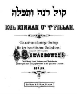 Kol Rinnah u-T'fillah : ein- und zweistimmige Gesänge für den israelitischen Gottesdienst / componirt und hrsg. von L. Lewandowski