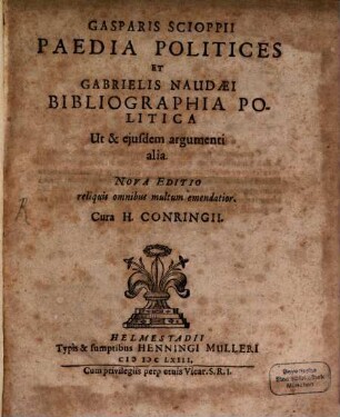 Gasparis Scioppii Paedia Politices Et Gabrielis Naudaei Bibliographia Politica : Ut & ejusdem argumenti alia