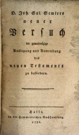 D. Joh. Sal. Semlers neuer Versuch die gemeinnüzige Auslegung und Anwendung des neuen Testaments zu befördern