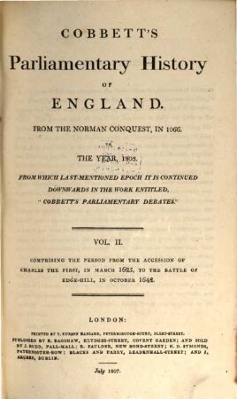 Cobbett's parliamentary history of England : from the Norman conquest, in 1066 to the year 1803. 2, Comprising the period from the accession of Charles the first, in March 1625, to the battle of Edge-Hill, in October 1642