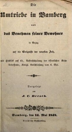 Die Umtriebe in Bamberg und das Benehmen seiner Bewohner in Bezug auf die Ereignisse der neuesten Zeit, mit Hinblick auf die, Aufrechthaltung die öffentliche Ruhe betreffende, Königliche Entschließung vom 6. Mai