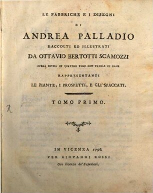 Le Fabbriche e i disegni di Andrea Palladio : opera divisa in quattro tomi con tavole in rame ; rappresentanti le piante, i prospetti e gli spaccati, 1
