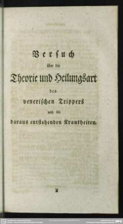 Versuch über die Theorie und Heilungsart des venerischen Trippers und die daraus entstehenden Krankheiten