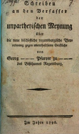 Schreiben an den Verfasser der Unpartheyischen Meynung über die neue bischöfliche regensburgische Verordnung gegen unenthaltsame Geistliche