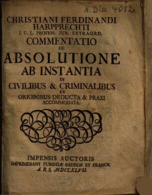 Christiani Ferdinandi Harpprechti commentatio de absolutione ab instantia in civilibus & criminalibus : ex originibus deducta & praxi accommodata