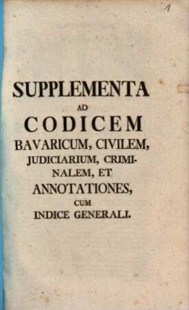 Supplementa Ad Codicem Bavaricum, Civilem, Iudiciarium, Criminalem, Et Annotationes, Cum Indice Generali