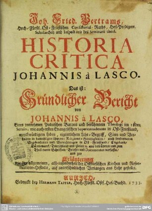Joh. Fried. Bertrams, Hoch-Fürstl. Ost-Friesischen Consistorial-Raths, Hof-Predigers ... Historia Critica Johannis à Lasco