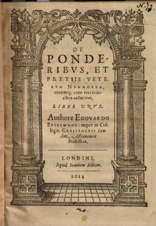 Edouardi Brerewood De ponderibus et pretiis veterum nummorum, eorumque cum recentioribus collatione : liber unus