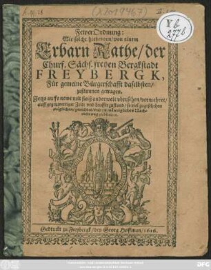 FewerOrdnung: Wie solche hiebevorn/ von einem Erbarn Rathe/ der Churf. Sächs. freyen Bergkstadt Freybergk, Für gemeine Bürgerschafft daselbsten/ zusammen getragen : [Actum Freybergk/ den 31 Julii, Anno 1616.]