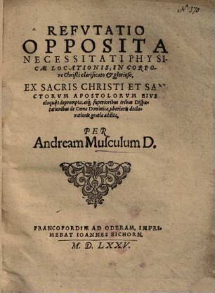 Refutatio opposita necessitati physicae locationis, in corpore Christi clarificato et glorioso ...