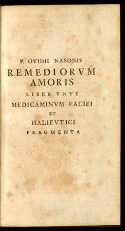 P. Ovidii Nasonis Remediorum Amoris Liber Unus Medicaminum Faciei Et Halieutici Fragmenta
