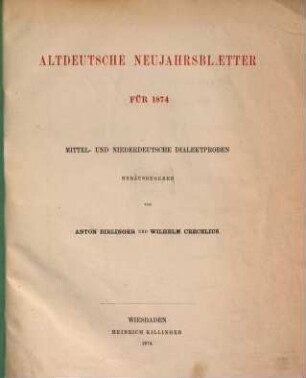 Altdeutsche Neujahrsblätter für 1874 : Mittel- und niederdeutsche Dialektproben herausgegeben von Anton Birlinger und Wilhelm Crecelius