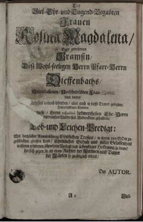 Der Viel-Ehr- und Tugend-Begabten Frauen Rosina Magdalena, Einer gebohrnen Gramsin, Deß Wohl-seeligen Herrn Pfarr-Herrn Dieffenbachs Hinterlassenen, Hochbetrübten Frau Wittib