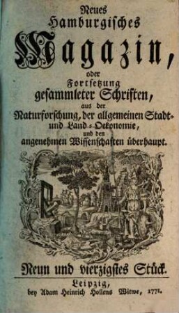 Neues hamburgisches Magazin, oder Fortsetzung gesammleter Schriften aus der Naturforschung, der allgemeinen Stadt- und Landoekonomie und den angenehmen Wissenschaften überhaupt. 49. 1771