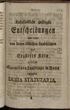 Kuhrfürdtliche gnädigste Entscheidungen über einige von denen löblichen Landständen des Erzstifts Köln auf dem allgemeinen Landtage in Bonn entworfene Dubia Statutaria
