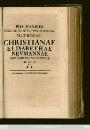 Piis Manibvs Nobilissimae Et Ornatissimae Matronae Christianae Elisabethae Nevmannae Hoc Sacrvm Volvervnt M. G. L. Et A. L.
