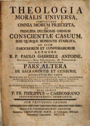 Theologia Moralis Universa : Complectens Omnia Morum Praecepta, Et Principia Decisionis Omnium Conscientiae Casuum, Suis Quaeque Momenti Stabilita, Ad Usum Parochorum Et Confessariorum, 2. De Sacramentis Et Censuris