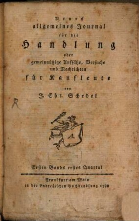 Neues allgemeines Journal für die Handlung oder gemeinnützige Aufsätze, Versuche und Nachrichten für Kaufleute. 1,1. 1788