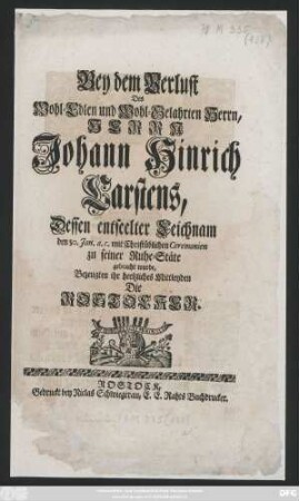 Bey dem Verlust Des Wohl-Edlen und Wohl-Gelahrten Herrn, Herrn Johann Hinrich Carstens, Dessen entseelter Leichnam den 30. Jan. a. c. ... zu seiner Ruhe-Stäte gebracht wurde, Bezeugten ihr hertzliches Mitleyden Die Rostocker