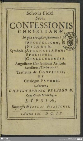 Schola Fidei Sive Confessionis Christianae : In qua breviß. exponuntur: Symbola Apostolicum, Nicaenum, Athanasianum, Ephesinum, Chalcedonense. Augustane Confessionis Articuli