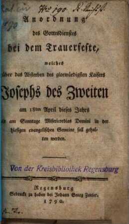 Anordnung des Gottesdienstes bei dem Trauerfeste, welches über das Absterben des glorwürdigsten Kaisers Josephs des Zweiten am 18ten April dieses Jahrs als am Sonntage Misericordias Domini in der hiesigen evangelischen Gemeine soll gehalten werden