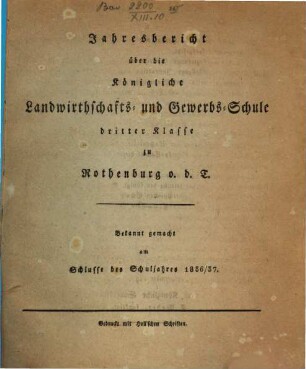 Jahresbericht über die Königliche Landwirthschafts- und Gewerbs-Schule dritter Klasse zu Rothenburg ob der Tauber. 1836/37