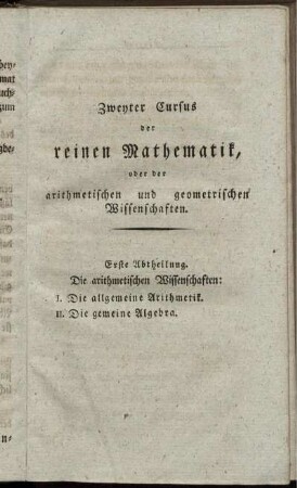 Zweyter Cursus der reinen Mathematik oder der arithmetischen geometrischen Wissenschaften. Erste Abtheilung.