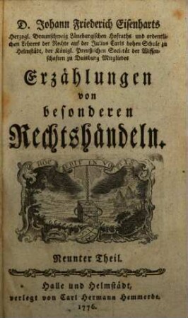 D. Johann Friederich Eisenharts, Herzogl. Braunschweig Lüneburgischen Hofraths und ordentlichen Lehrers der Rechte auf der Julius Carls hohen Schule zu Helmstedt, der königl. Preußischen Societät der Wissenschaften zu Duisburg Mitgliedes, Erzählungen von besonderen Rechtshändeln, 9