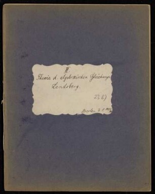 Theorie der algebraischen Gleichungen II. [Vorlesungsnachschrift], Breslau, 1905 - 1906