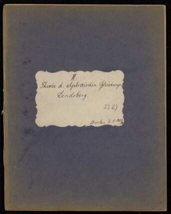 Theorie der algebraischen Gleichungen II. [Vorlesungsnachschrift], Breslau, 1905 - 1906
