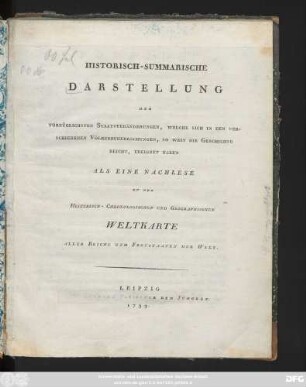 Historisch-Summarische Darstellung Der Vorzüglichsten Staatsveränderungen, Welche Sich In Den Verschiedenen Völkerbeherrschungen, So Weit Die Geschichte Reicht, Ereignet Haben : Als Eine Nachlese Zu Der Historisch-Chronologischen Und Geographischen Weltkarte Aller Reiche Und Freystaaten Der Welt