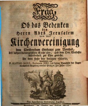 Frag, Ob das Bedenken des Herrn Abts Jerusalem von der Kirchenvereinigung dem Christenthum überhaupt zum Vortheil, der lutherischevangelischen Kirche aber, und dem Hrn. Verfasser insonderheit, zur Ehre gereiche : An dem Feste der heiligen Hilaria, beantwortet