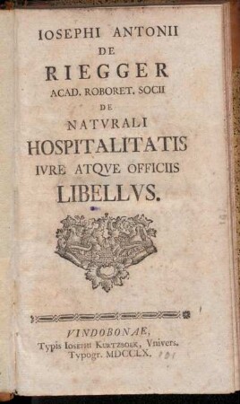 Iosephi Antonii De Riegger Acad. Roboret. Socii De Natvrali Hospitalitatis Ivre Atqve Officiis Libellvs
