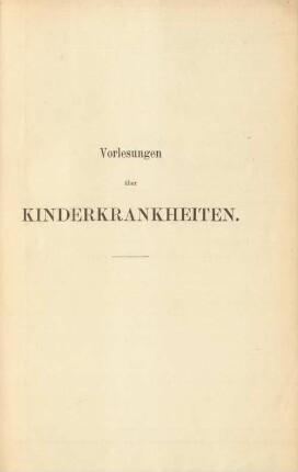 Vorlesungen über Kinderkrankheiten : ein Handbuch für Aerzte und Studirende