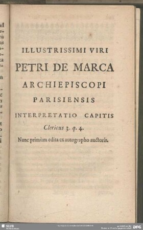 Illustrissimi Viri Petri De Marca Archiepiscopii Parisiensis Interpretatio Capitis Clericus 3. q. 4. Nunc primum edita ex autographo auctoris