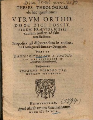 Theses Theologicae de hac quaestione: Vtrvm Orthodoxe Dici Possit, Fidem Praevisam Esse causam nostrae ad salutem Electionis