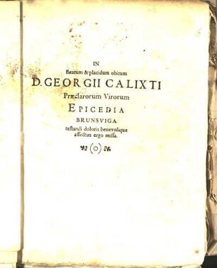 In Beatum & placidum obitum D. Georgii Calixti Præclarorum Virorum Epicedia Brunsviga testandi doloris benevolique affectus ergo missa