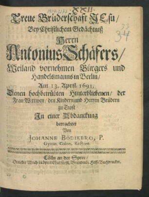 Treue Brüderschaft Jesu/ Bey Christlichem Gedächtniß Herrn Antonius Schäfers/ Weiland vornehmen Bürgers und Handelsmanns in Berlin