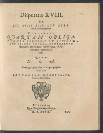 Disputatio XVIII. Ex Tit. XXIII. XXIV. XXV. Libr. tertii Institutionum Continens Quartam Obligationis Speciem Et Eiusdem Duo Priora Genera ...