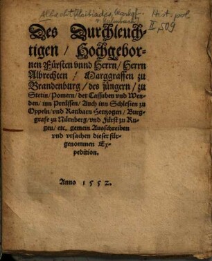 Des Durchleuchtigen, Hochgebornen Fürsten vnnd Herrn, Herrn Albrechten, Marggraffen zu Brandenburg, des jüngern, zu Stetin, Pomern, der Cassuben vnd Wenden, inn Preüssen, Auch inn Schlesien zu Oppeln, vnd Ratibarn Hertzogen, Burggrafe zu Nürnberg, vnd Fürst zu Rugen, etc. gemein Ausschreiben vnd vrsachen dieser fürgenomen Expedition
