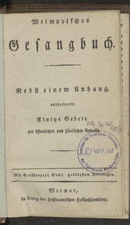 Weimarisches Gesangbuch. Nebst einem Anhang, enthaltend: Einige Gebete zur öffentlichen und häuslichen Andacht