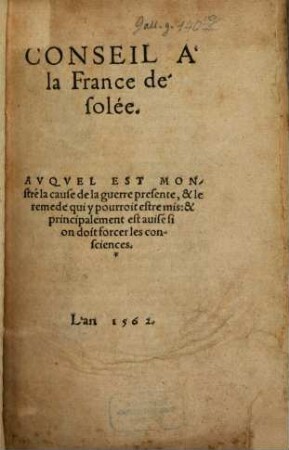 Conseil à la France désolée : Auquel est monstré la cause de la guerre presente, et le remede qui y pourroit estre mis: et principalement est avisé si on doit forcer les consciences