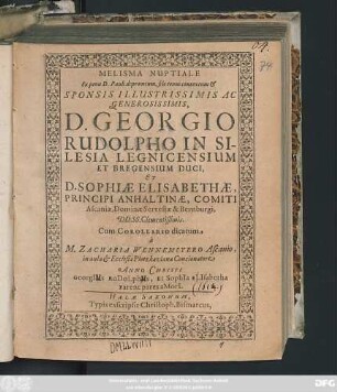 Melisma Nuptiale Ex penu D. Pauli depromtum, filo tenui contextum & Sponsis Illustrissimis Ac Generosissimis, D. Georgio Rudolpho In Silesia Legnicensium Et Bregensium Duci, Et D. Sophiae Elisabethae, Principi Anhaltinae, Comiti Ascaniae, Dominae Servestae & Bernburgi DD. SS. Clementissimis : Cum Corollario dicatum
