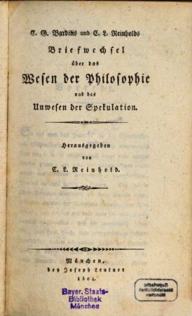 C. G. Bardilis und C. L. Reinholds Briefwechsel über das Wesen der Philosophie und das Unwesen der Spekulation