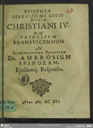 Epistola Serenissimi Regis Daniae Christiani IV. Ut et principum Brunsvicensium ad Illustrissimum Principem Dn. Ambrosium Spinolam, Ejusdemque; Responsio