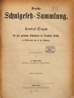 Deutsche Schulgesetz-Sammlung : Zentral-Organ für das gesamte Schulwesen im Deutschen Reiche, in Österreich u. in der Schweiz, 5. 1876