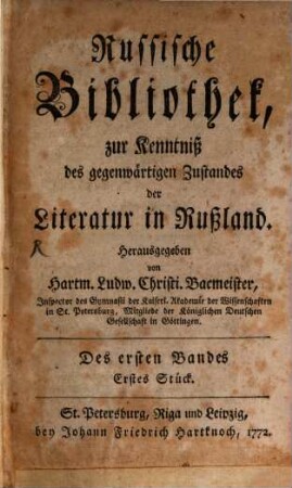 Russische Bibliothek, zur Kenntniß des gegenwärtigen Zustandes der Literatur in Rußland. 1. 1772/73
