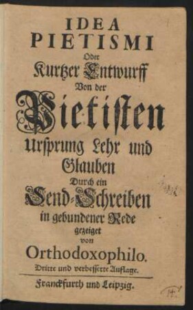 Idea Pietismi : Oder Kurtzer Entwurff Von der Pietisten Ursprung Lehr und Glauben